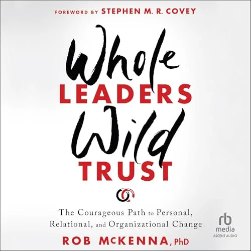 Whole Leaders, Wild Trust By Rob McKenna PhD